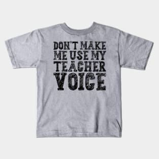 Don't Make Me Use My Teacher Voice Kids T-Shirt